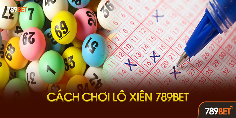 Cách Chơi Lô Xiên 789bet Chi Tiết Từng Bước