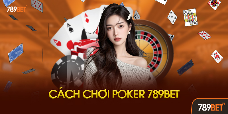 Chiến thuật chơi Poker 789BET hiệu quả cho người mới